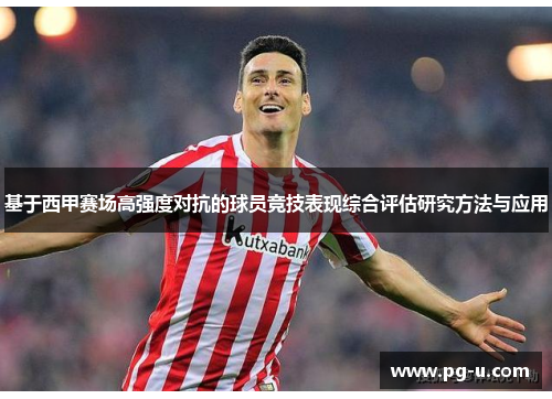 基于西甲赛场高强度对抗的球员竞技表现综合评估研究方法与应用 基于西甲赛场高强度对抗的球员竞技表现综合评估研究方法与应用