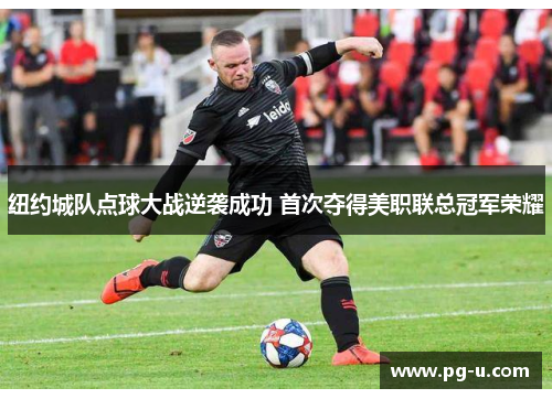 纽约城队点球大战逆袭成功 首次夺得美职联总冠军荣耀