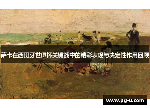 萨卡在西班牙世俱杯关键战中的精彩表现与决定性作用回顾