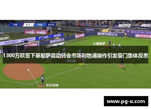 1300万欧签下基耶萨震动转会市场利物浦操作引发豪门集体反思