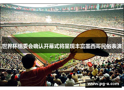 世界杯组委会确认开幕式将呈现丰富墨西哥民俗表演