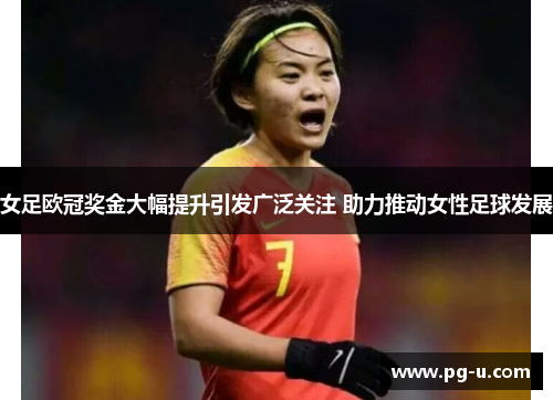 女足欧冠奖金大幅提升引发广泛关注 助力推动女性足球发展 女足欧冠奖金大幅提升引发广泛关注 助力推动女性足球发展