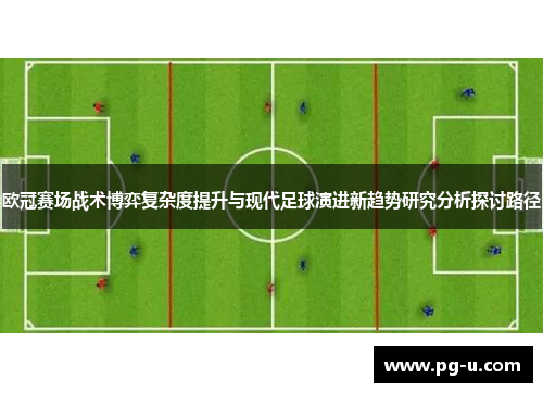 欧冠赛场战术博弈复杂度提升与现代足球演进新趋势研究分析探讨路径