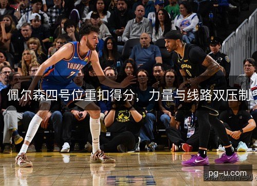 佩尔森四号位重扣得分，力量与线路双压制